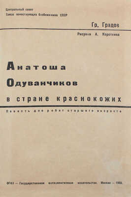 Градов Г. Антоша Одуванчиков в стране краснокожих. Повесть для ребят ст. возраста / Рис. А. Короткина; Центр. совет Союза воинствующих безбожников СССР. М., 1933.